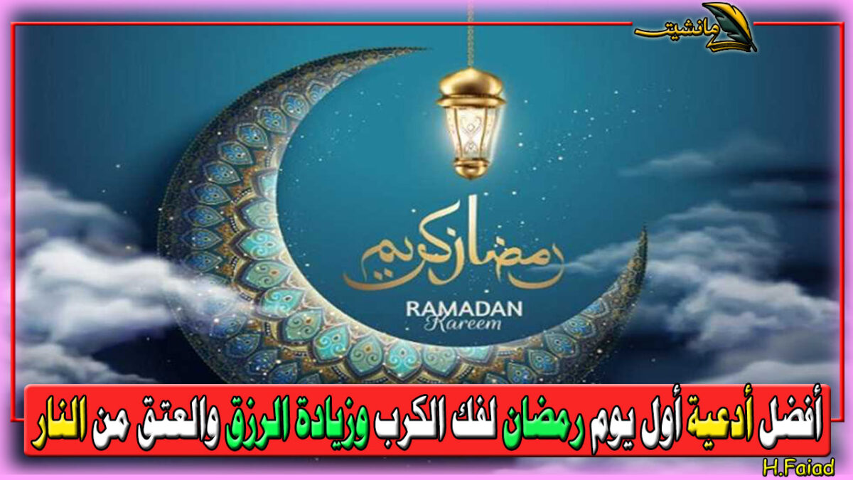 دعاء أول رمضان أفضل أدعية أول يوم في رمضان لفك الكرب وزيادة الرزق والعتق من النار